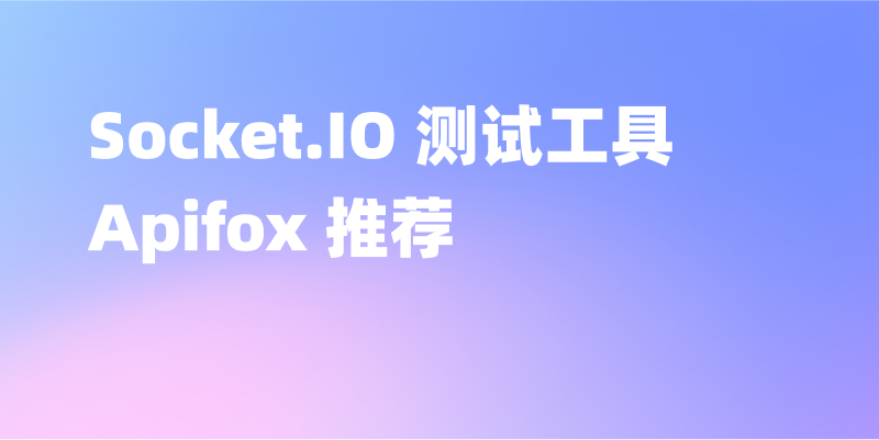 最佳 Socket.IO 测试工具 Apifox 推荐