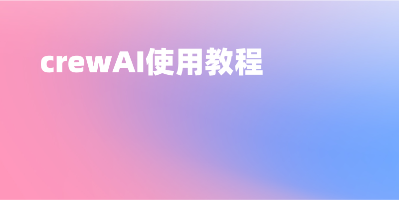 CrewAI 使用教程,手把手教你用打造 AI 协作团队