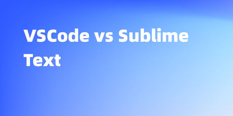VSCode 和 Sublime Text 对比：谁才是你的代码编辑神器？