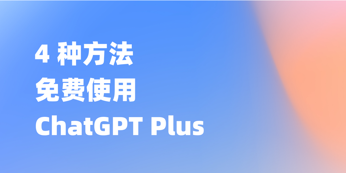 免费使用 ChatGPT Plus 的 4 种方法