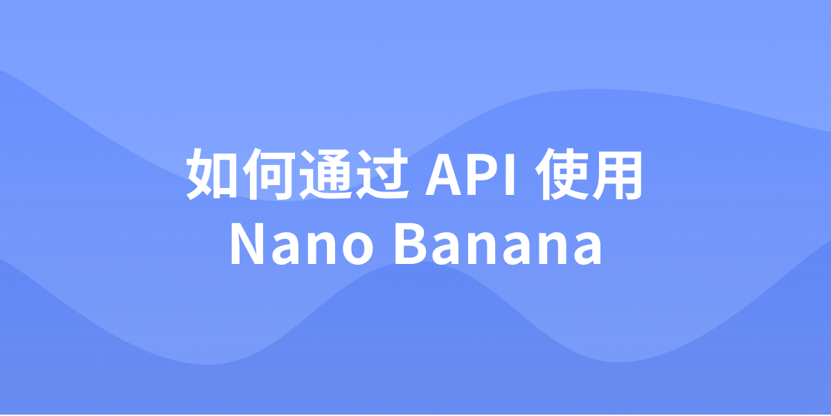 如何通过API使用Nano Banana模型(Gemini-2-5-flash-image-preview)