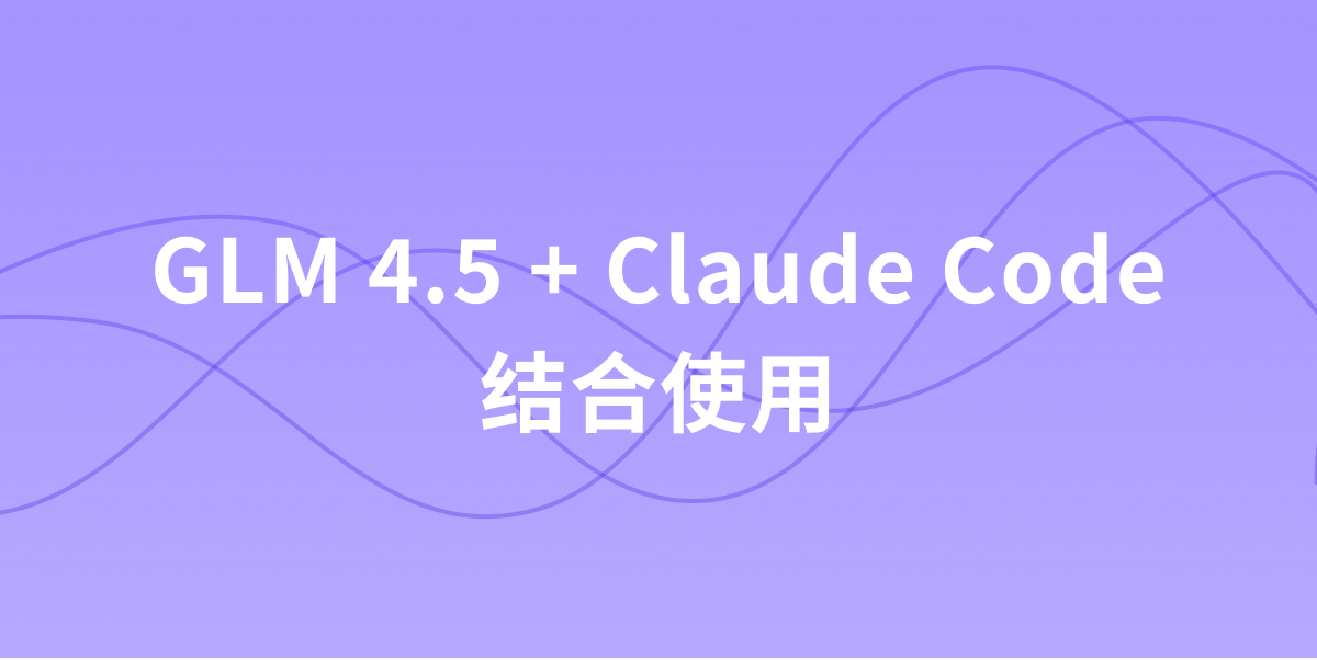 如何将 GLM 4.5 与 Claude Code 结合使用