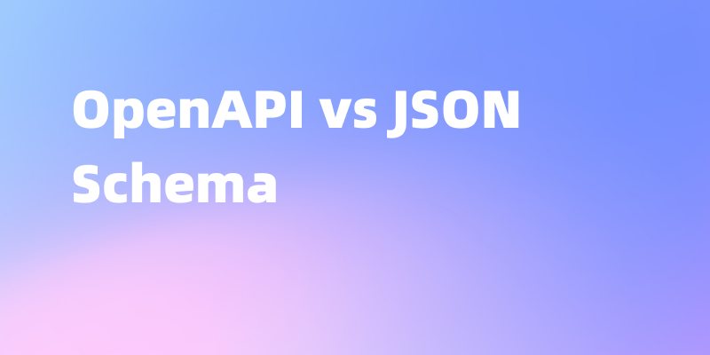 OpenAPI vs JSON Schema 对比：两者有什么区别
