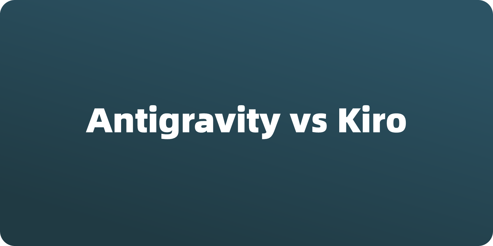 谷歌 Antigravity 和 Kiro的区别是什么？一文介绍