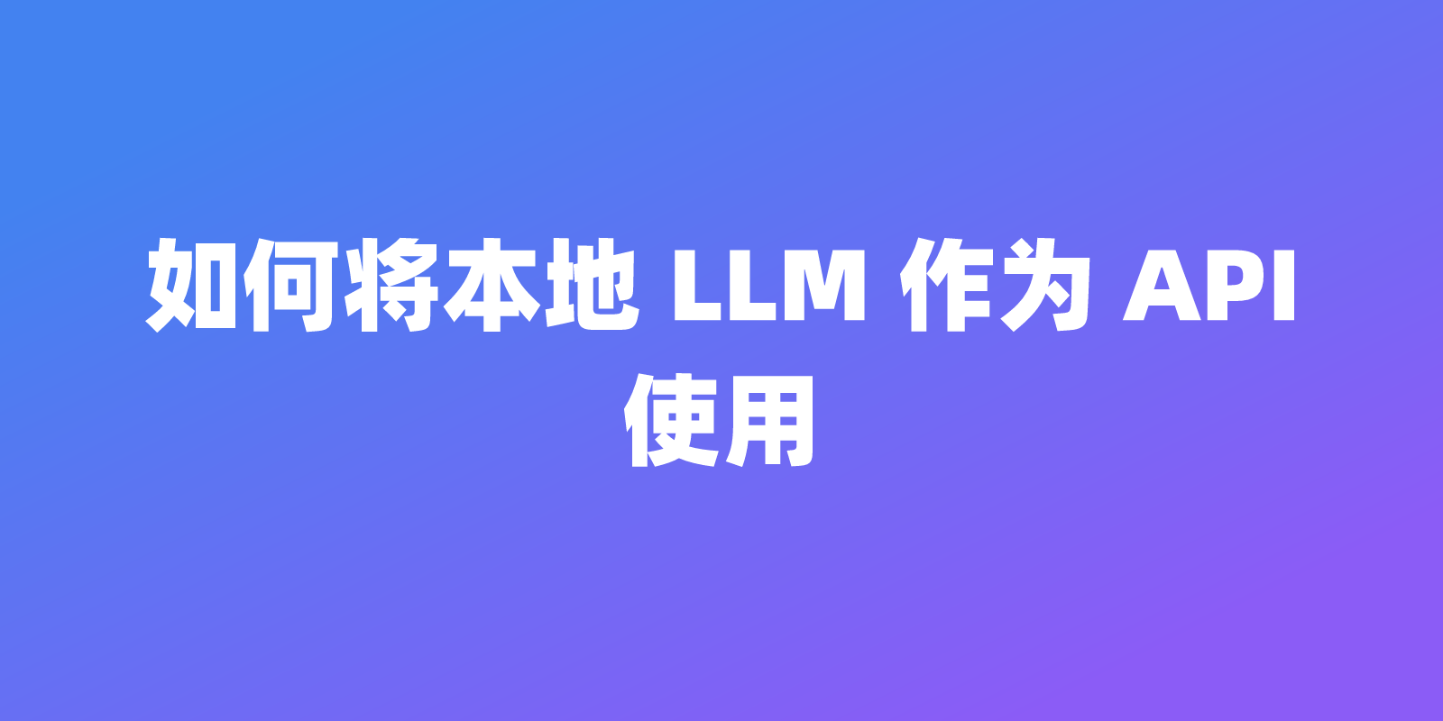 如何将本地 LLM 作为 API 使用