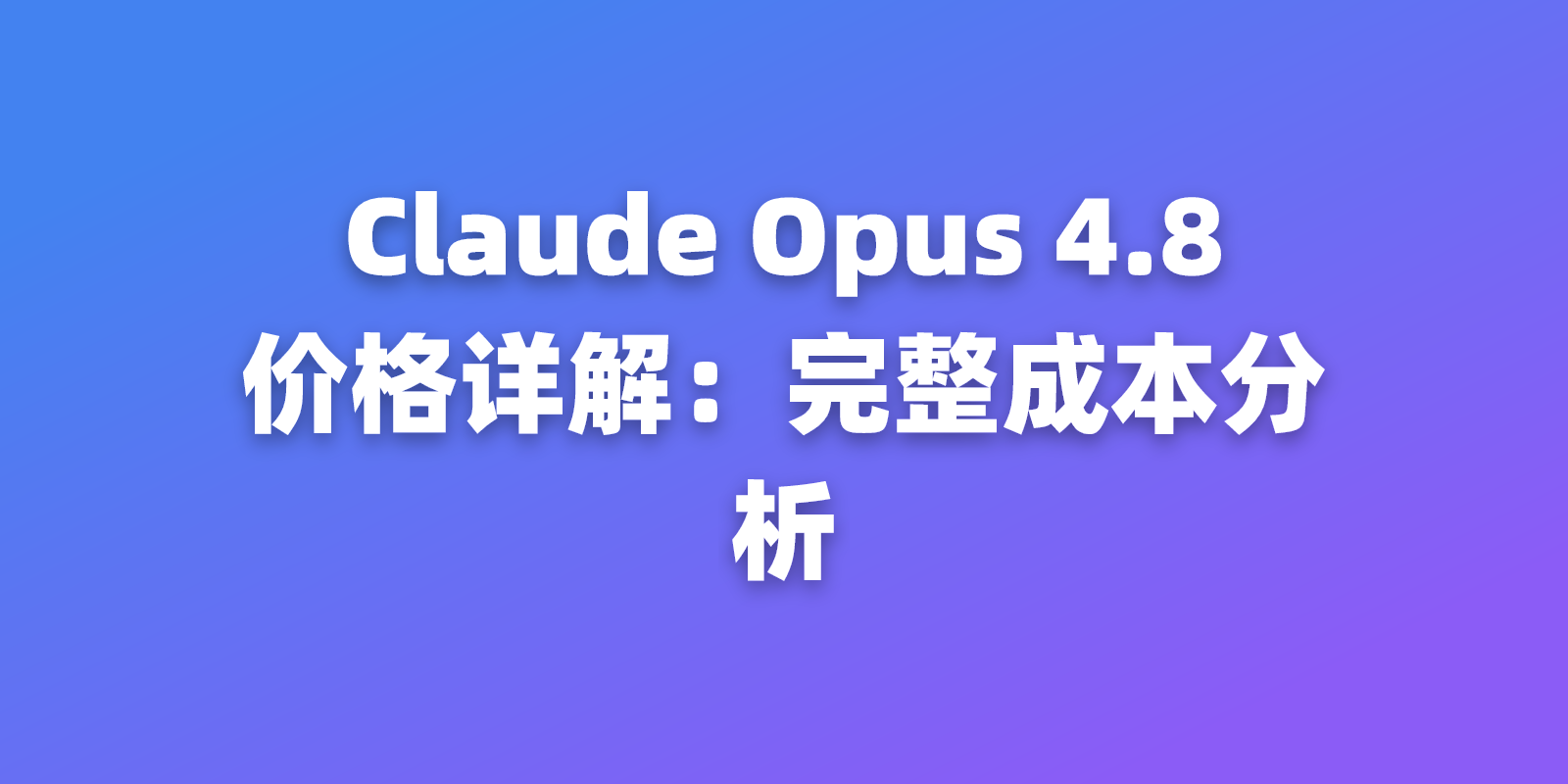 Claude Opus 4.8 价格详解：完整成本分析