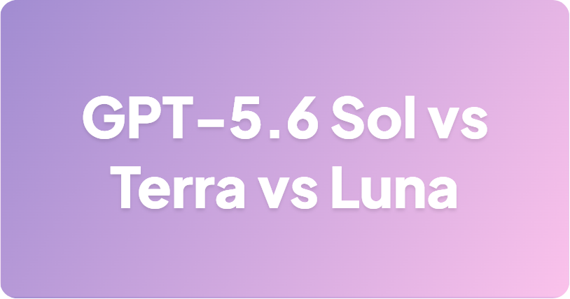 GPT-5.6 Sol vs Terra vs Luna：你应该选择哪款模型？
