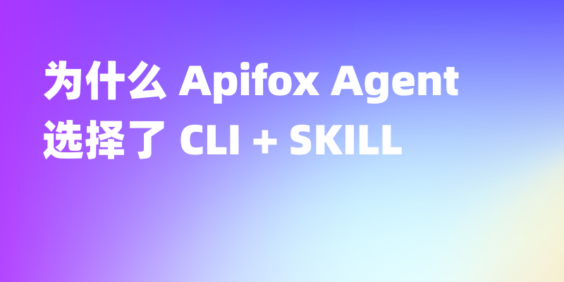 为什么 Apifox Agent 能力选择了 CLI + SKILL，而不是更多 MCP 工具