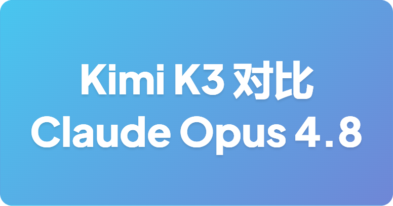 Kimi K3 对比 Claude Opus 4.8：开源挑战者迎战 Opus