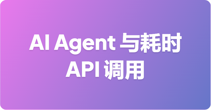 AI Agent 与耗时 API 调用：轮询还是 Webhook