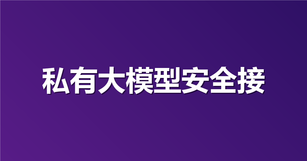 公有云 AI 怕泄密？教你在私有化环境接自己的私有大模型