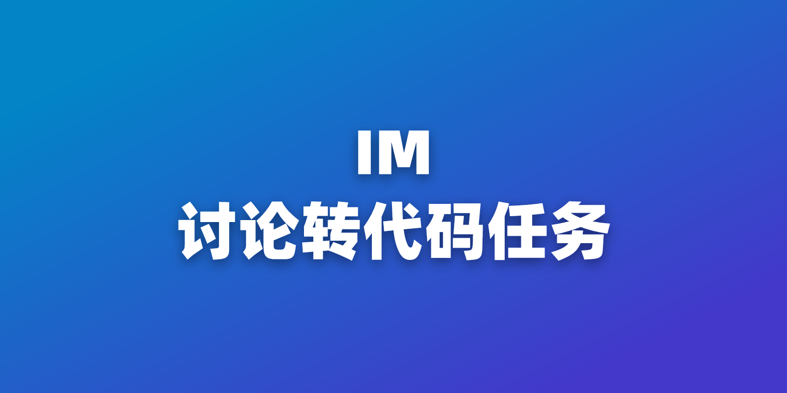 从群聊消息到可追溯代码任务：如何将 IM 讨论转化为 AI Agent 任务