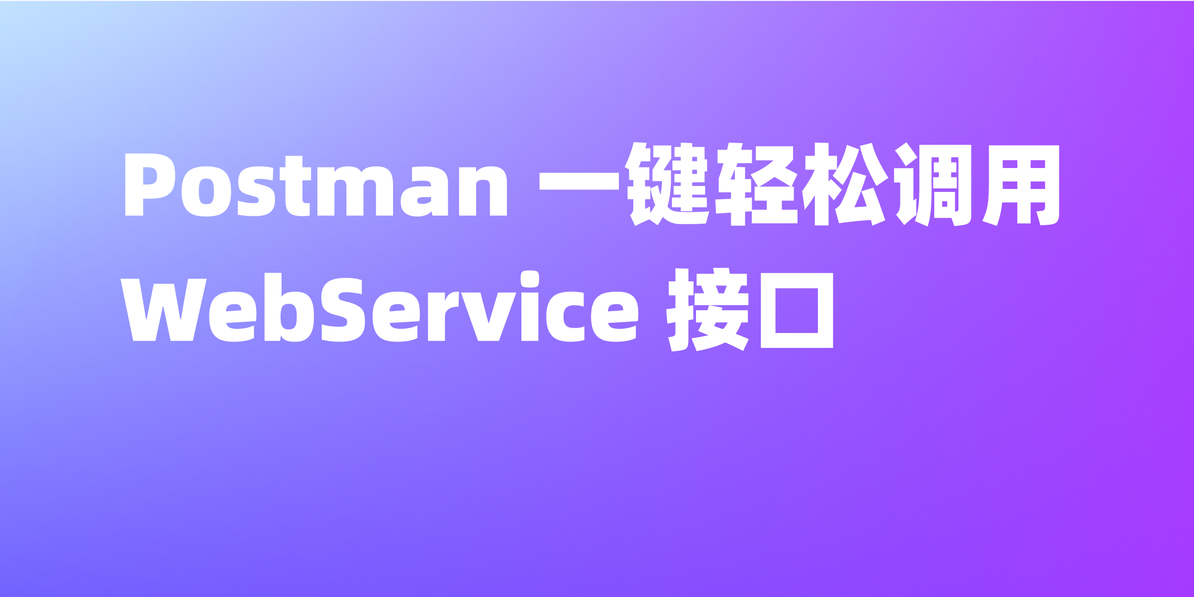 如何使用 Postman 调用 WebService 接口