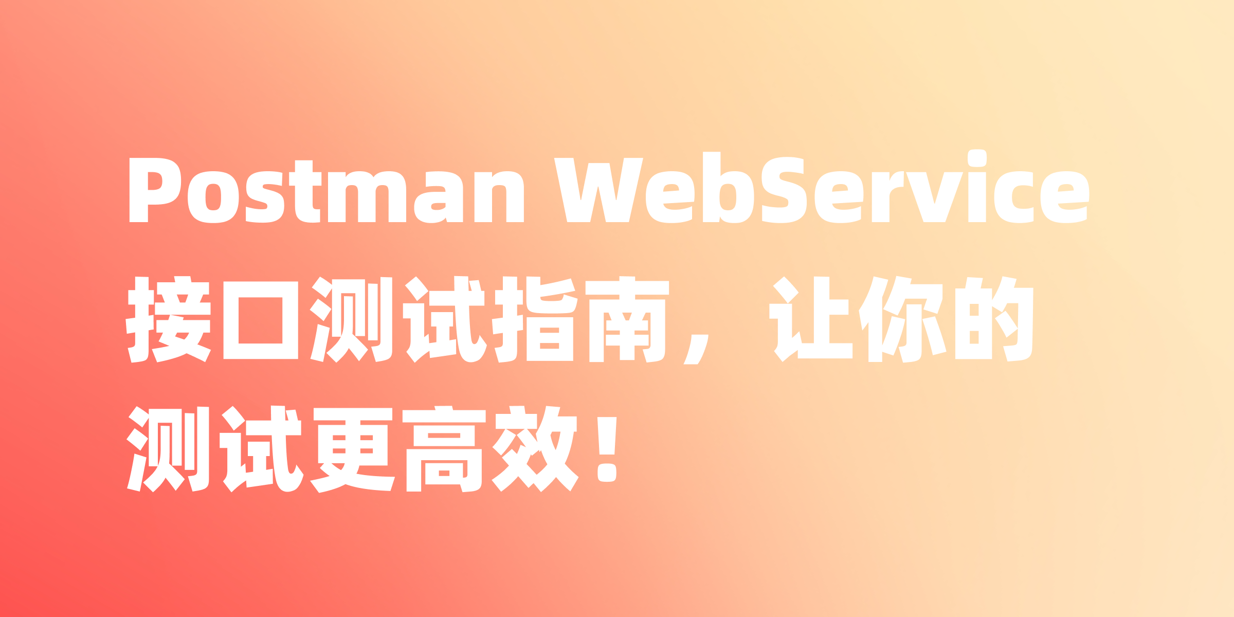 使用 Postman 进行 WebService 接口测试：完整指南
