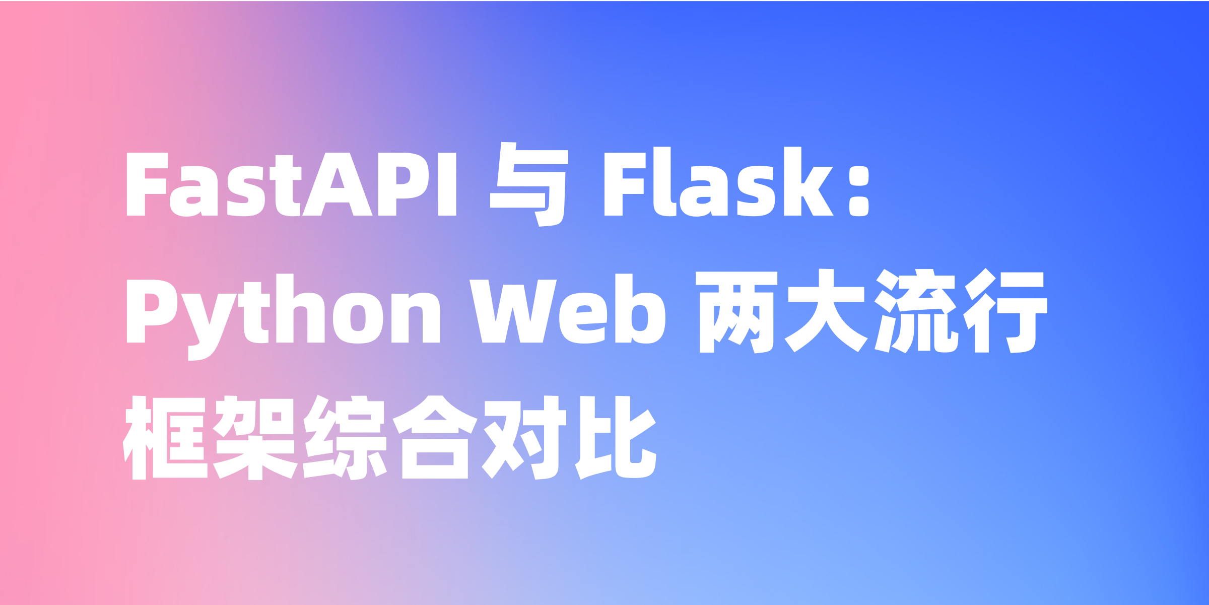 FastAPI 与 Flask：Python Web 两大流行框架综合对比