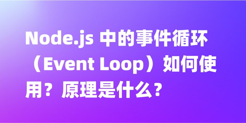 Node.js 中的事件循环（Event Loop）如何使用？原理是什么？
