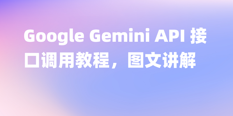 Google Gemini API 接口调用教程，图文讲解