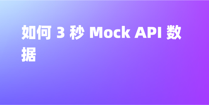 如何 3 秒 Mock API 数据