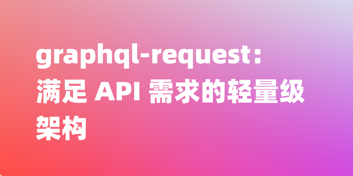 graphql-request：满足 API 需求的轻量级架构