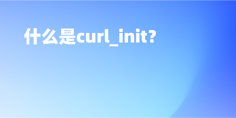 详细指南：什么是curl_init？