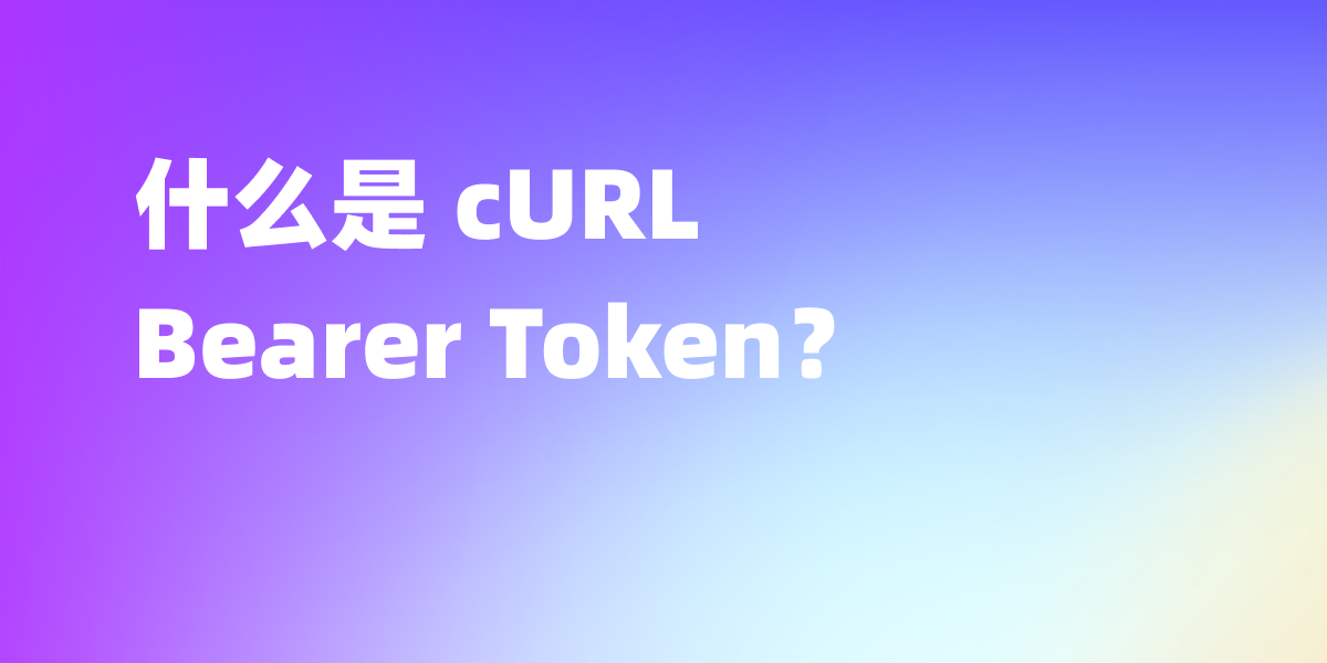 什么是 cURL Bearer Token？