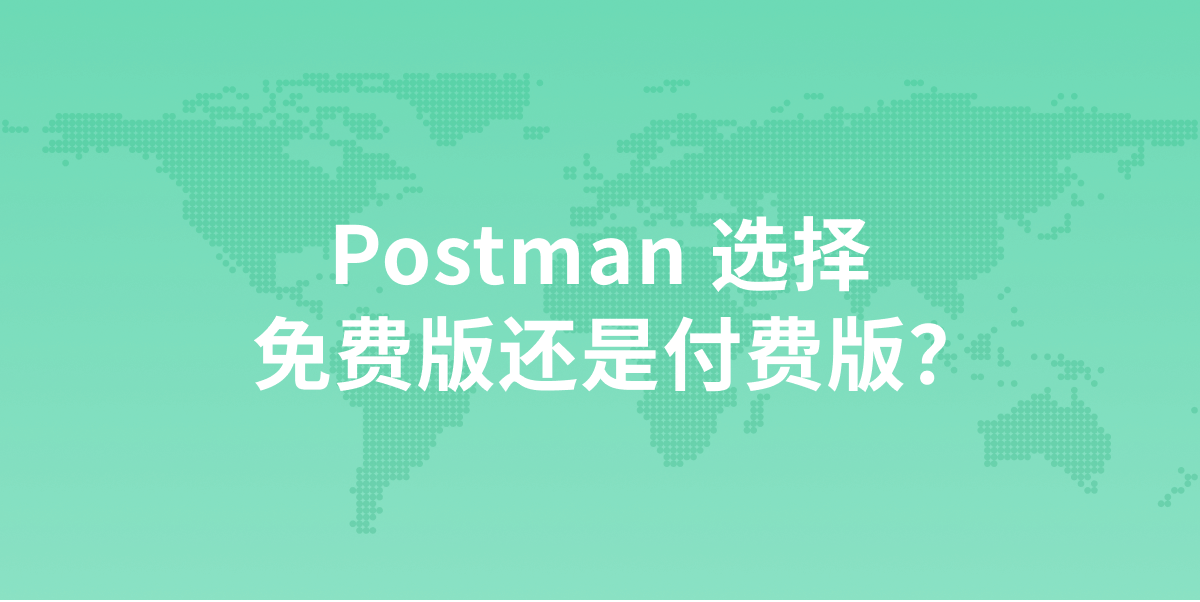 进行 API 测试，选择Postman免费版还是付费版？