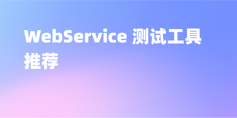 2024 年 7 个最佳 WebService 测试工具推荐