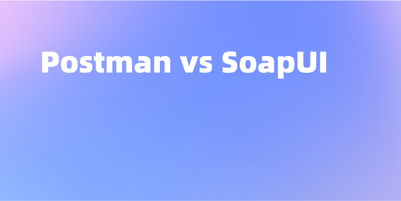 Postman vs SoapUI，2024 年区别对比