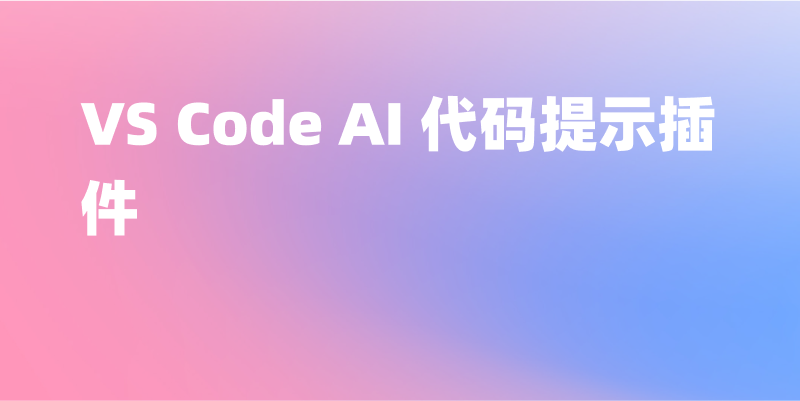 8 个好用的 VS Code AI 代码提示插件推荐