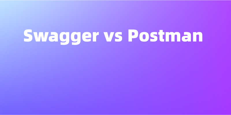 Swagger vs Postman，2024 年对比介绍