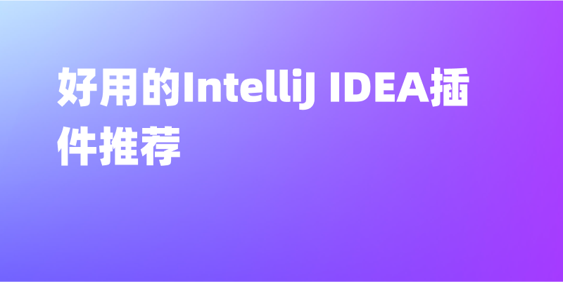 2025年10个好用的IntelliJ IDEA插件推荐