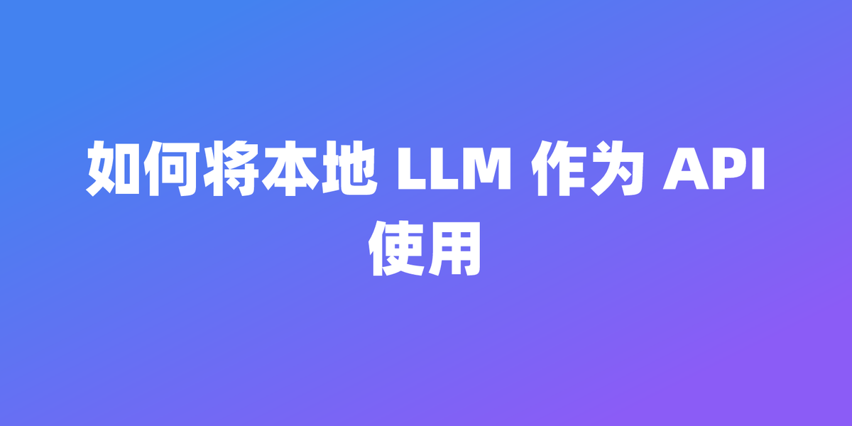 如何将本地 LLM 作为 API 使用