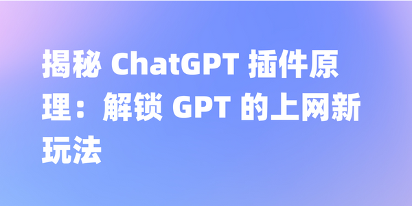 GPT 会上网了，ChatGPT 插件的原理揭秘